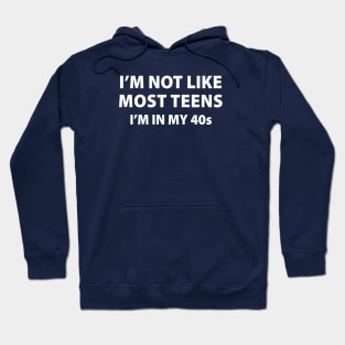 I'm Not Like Most Teens, I'm In My 40's Hoodie